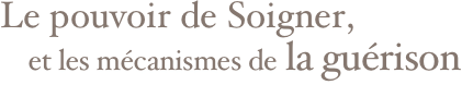 Le pouvoir de Soigner,
   et les mécanismes de la guérison