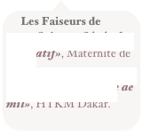 Les Faiseurs de 
              Soins au Sénégal
«Yallatif», Maternité de Thiès.
«L’aiguille et la botte de mil», HTKM Dakar.
 