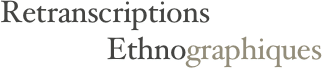 Retranscriptions 
               Ethnographiques